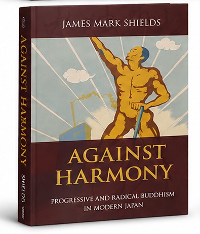 Cover of Against Harmony: Progressive and Radical Buddhism in Modern Japan, by James Mark Shields
